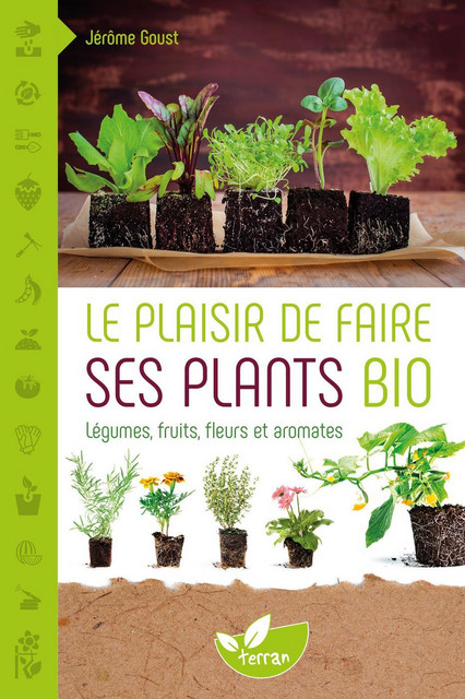 Le Plaisir de faire ses plants bio - Jérôme Goust - Éditions de Terran