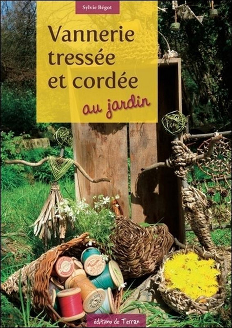Vannerie tressée et cordée au jardin - Sylvie Bégot - Éditions de Terran