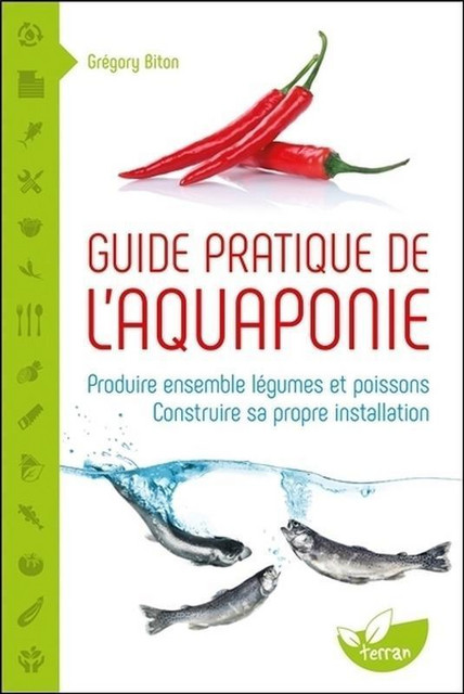 Guide pratique de l'aquaponie  - Grégory Biton - Éditions de Terran