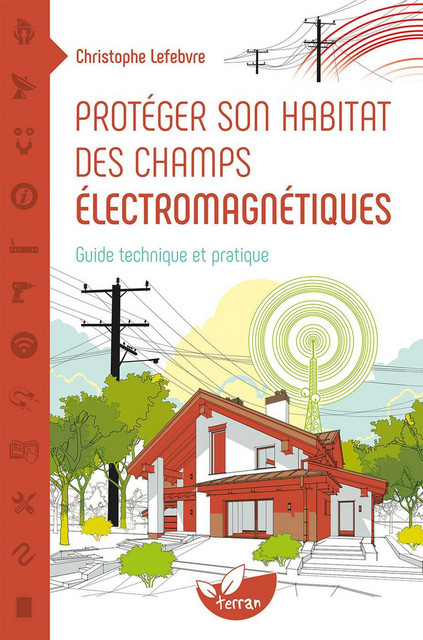 Protéger son habitat des champs électromagnétiques  - Christophe Lefebvre - Éditions de Terran