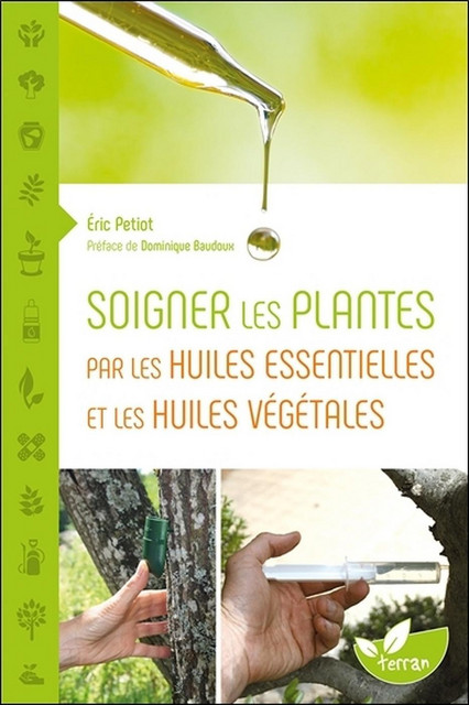 Soigner les plantes par les huiles essentielles et les huiles végétales - Éric Petiot - Éditions de Terran