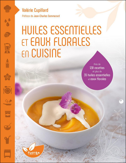 Huiles essentielles et eaux florales en cuisine - Valérie Cupillard - Éditions de Terran