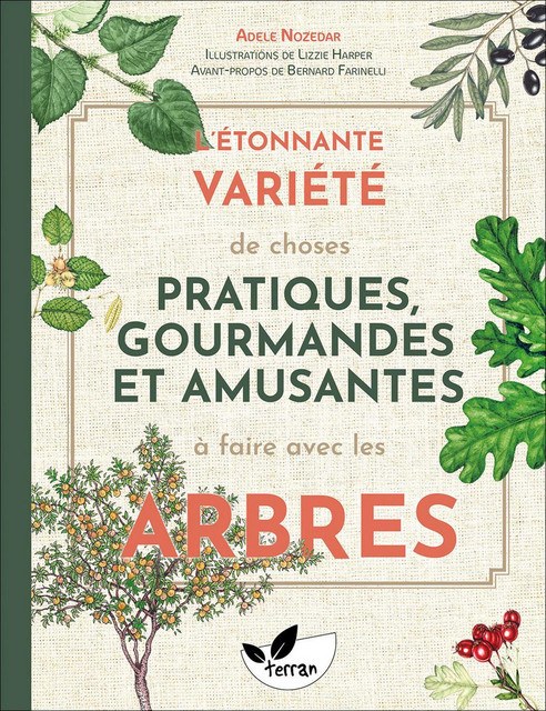 L'étonnante variété de choses pratiques, gourmandes et amusantes à faire avec les arbres - Adele Nozedar - Éditions de Terran